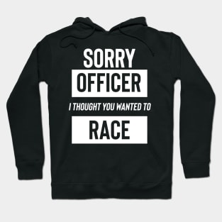 Sorry Officer I Thought You Wanted To Race Hoodie